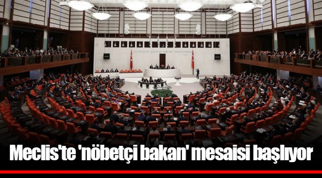 Meclis'te 'nöbetçi bakan' mesaisi başlıyor