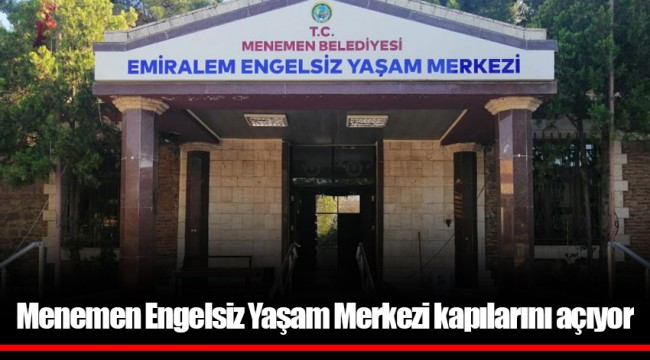 Menemen Engelsiz Yaşam Merkezi kapılarını açıyor