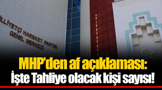 MHP’den af açıklaması: İşte Tahliye olacak kişi sayısı!