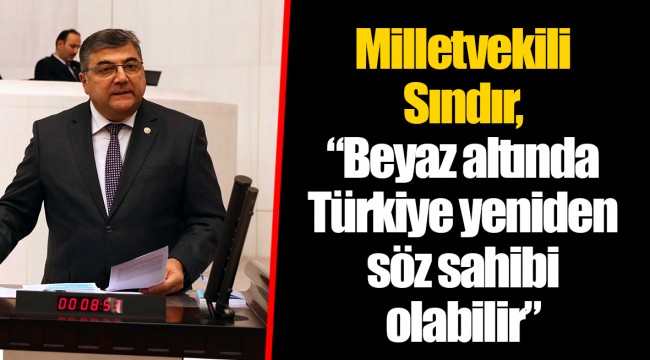 Milletvekili Sındır, “Beyaz altında Türkiye yeniden söz sahibi olabilir”