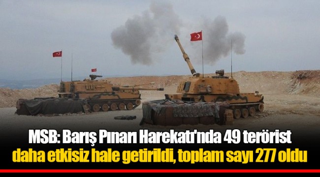 MSB: Barış Pınarı Harekatı'nda 49 terörist daha etkisiz hale getirildi, toplam sayı 277 oldu