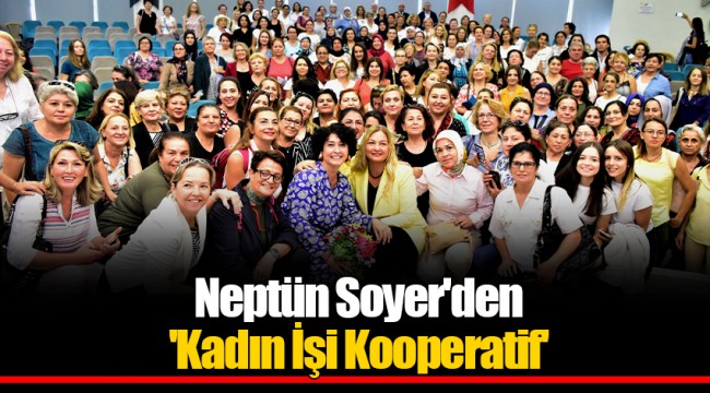 Neptün Soyer'den  'Kadın İşi Kooperatif' 