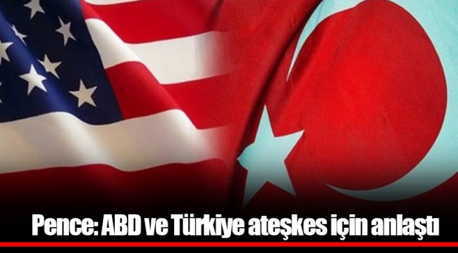 Pence: ABD ve Türkiye ateşkes için anlaştı
