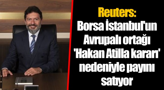 Reuters: Borsa İstanbul'un Avrupalı ortağı 'Hakan Atilla kararı' nedeniyle payını satıyor
