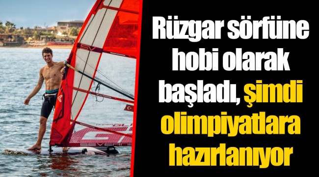 Rüzgar sörfüne hobi olarak başladı, şimdi olimpiyatlara hazırlanıyor