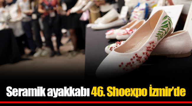 Seramik ayakkabı 46. Shoexpo İzmir’de