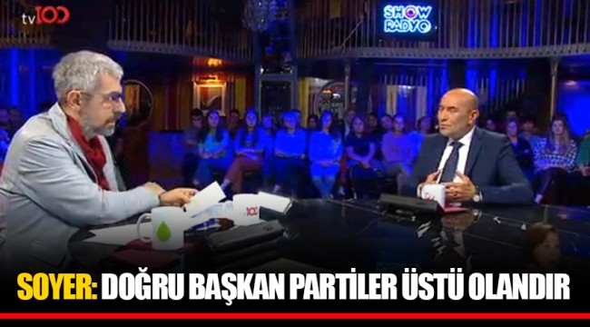 SOYER: DOĞRU BAŞKAN PARTİLER ÜSTÜ OLANDIR 