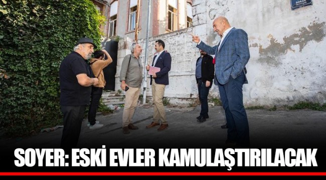 SOYER: ESKİ EVLER KAMULAŞTIRILACAK