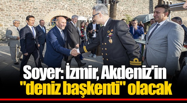 Soyer: İzmir, Akdeniz'in "deniz başkenti" olacak