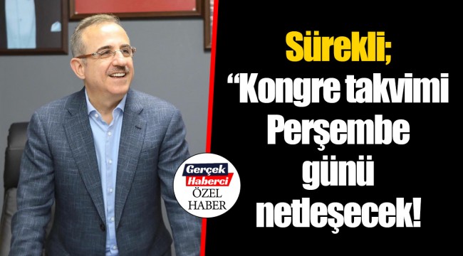 Sürekli; “Kongre takvimi Perşembe günü netleşecek!