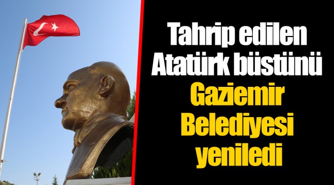 Tahrip edilen Atatürk büstünü Gaziemir Belediyesi yeniledi