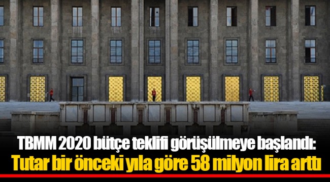 TBMM 2020 bütçe teklifi görüşülmeye başlandı: Tutar bir önceki yıla göre 58 milyon lira arttı