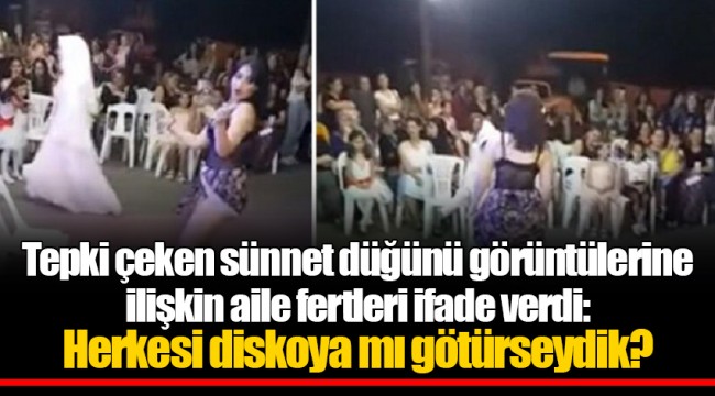 Tepki çeken sünnet düğünü görüntülerine ilişkin aile fertleri ifade verdi: Herkesi diskoya mı götürseydik?