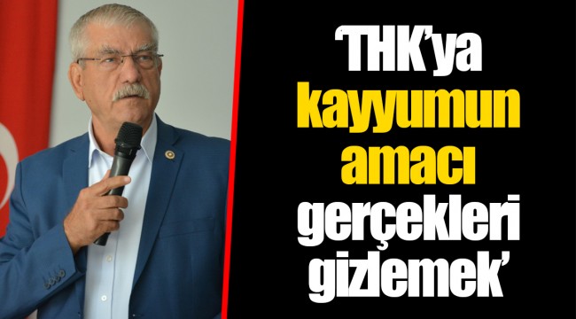 ‘THK’ya kayyumun amacı gerçekleri gizlemek’