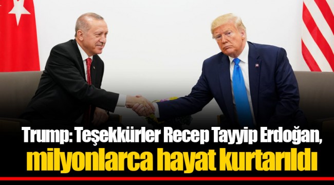 Trump: Teşekkürler Recep Tayyip Erdoğan, milyonlarca hayat kurtarıldı