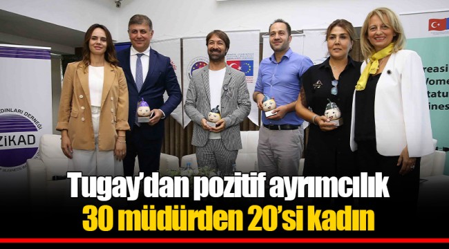 Tugay'dan pozitif ayrımcılık 30 müdürden 20'si kadın