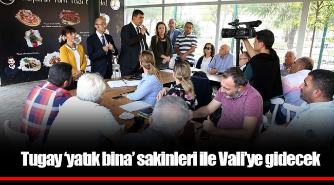 Tugay ‘yatık bina’ sakinleri ile Vali’ye gidecek