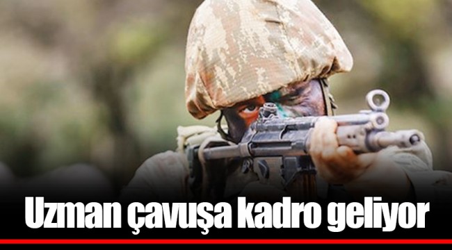 Uzman çavuşa kadro geliyor