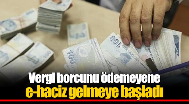 Vergi borcunu ödemeyene e-haciz gelmeye başladı