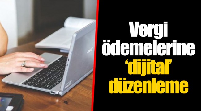Vergi ödemelerine ‘dijital’ düzenleme