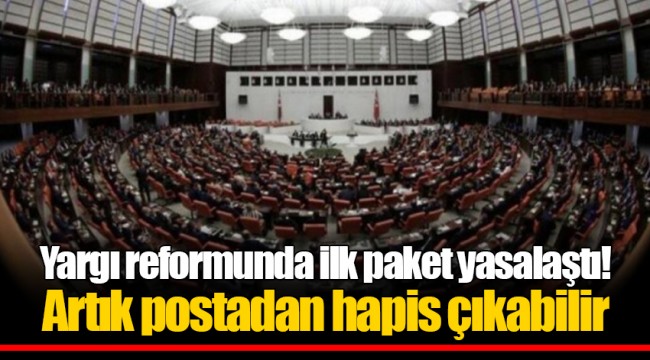 Yargı reformunda ilk paket yasalaştı! Artık postadan hapis çıkabilir