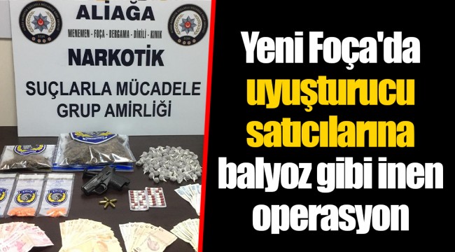 Yeni Foça'da uyuşturucu satıcılarına balyoz gibi inen operasyon