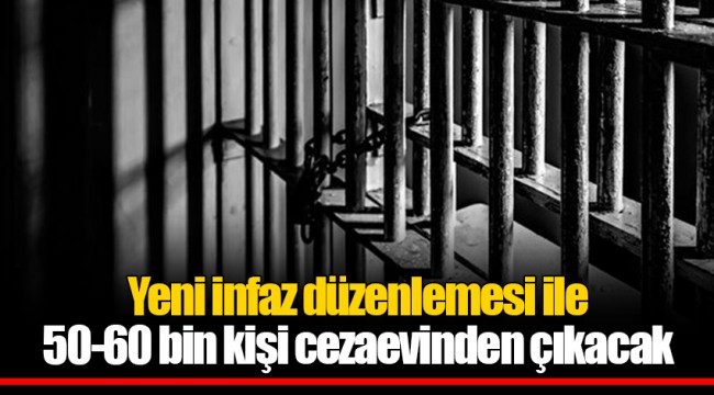 Yeni infaz düzenlemesi ile 50-60 bin kişi cezaevinden çıkacak