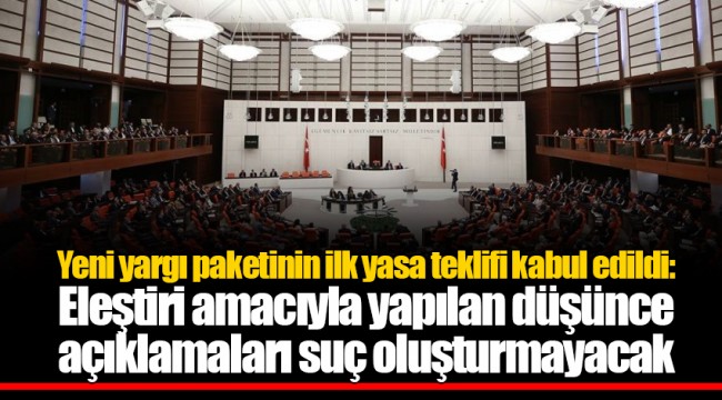 Yeni yargı paketinin ilk yasa teklifi kabul edildi: Eleştiri amacıyla yapılan düşünce açıklamaları suç oluşturmayacak