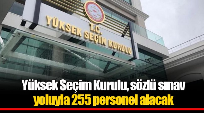 Yüksek Seçim Kurulu, sözlü sınav yoluyla 255 personel alacak