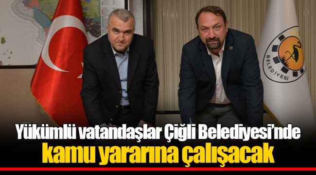 Yükümlü vatandaşlar Çiğli Belediyesi’nde kamu yararına çalışacak