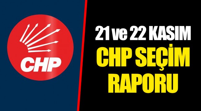 21 ve 22 KASIM CHP SEÇİM RAPORU
