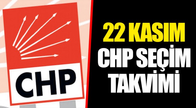 22 KASIM CHP SEÇİM TAKVİMİ