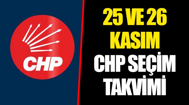 25 VE 26 KASIM CHP SEÇİM TAKVİMİ