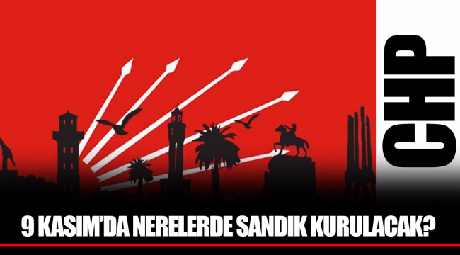 9 KASIM’DA NERELERDE SANDIK KURULACAK?