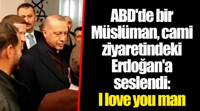 ABD'de bir Müslüman, cami ziyaretindeki Erdoğan'a seslendi: I love you man