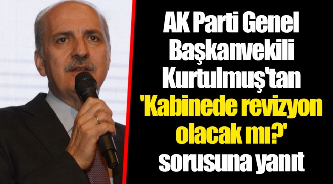AK Parti Genel Başkanvekili Kurtulmuş'tan 'Kabinede revizyon olacak mı?' sorusuna yanıt