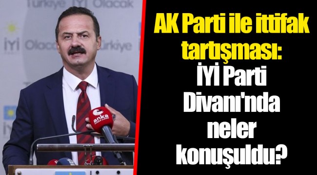 AK Parti ile ittifak tartışması: İYİ Parti Divanı'nda neler konuşuldu?