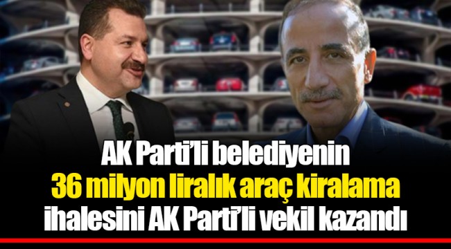 AK Parti’li belediyenin 36 milyon liralık araç kiralama ihalesini AK Parti’li vekil kazandı