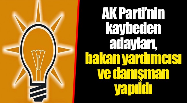 AK Parti’nin kaybeden adayları, bakan yardımcısı ve danışman yapıldı