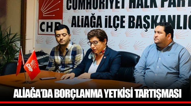 ALİAĞA’DA BORÇLANMA YETKİSİ TARTIŞMASI