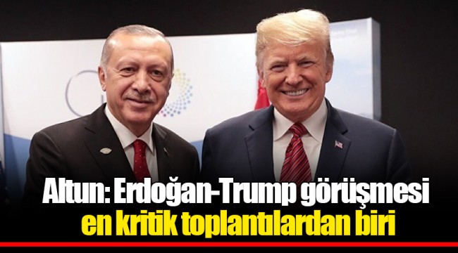 Altun: Erdoğan-Trump görüşmesi en kritik toplantılardan biri