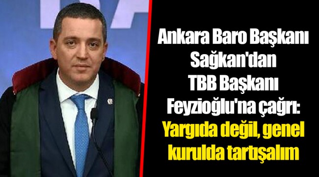 Ankara Baro Başkanı Sağkan'dan TBB Başkanı Feyzioğlu'na çağrı: Yargıda değil, genel kurulda tartışalım