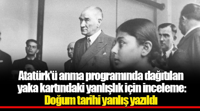 Atatürk'ü anma programında dağıtılan yaka kartındaki yanlışlık için inceleme: Doğum tarihi yanlış yazıldı