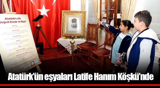 Atatürk’ün eşyaları Latife Hanım Köşkü’nde