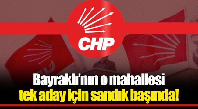 Bayraklı'nın o mahallesi tek aday için sandık başında!