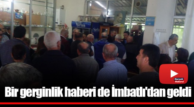 Bir gerginlik haberi de İmbatlı'dan geldi