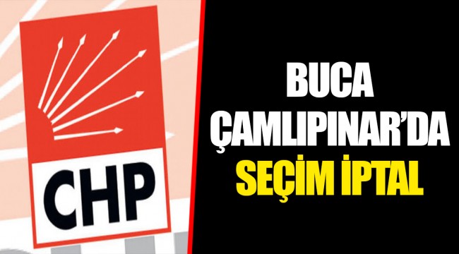 BUCA ÇAMLIPINAR’DA SEÇİM İPTAL