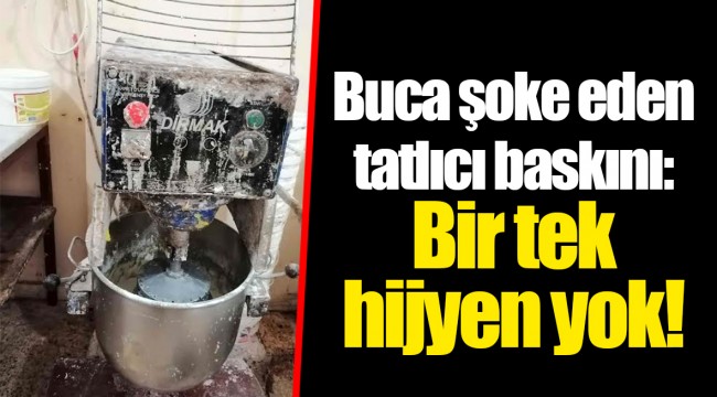 Buca şoke eden tatlıcı baskını: Bir tek hijyen yok!