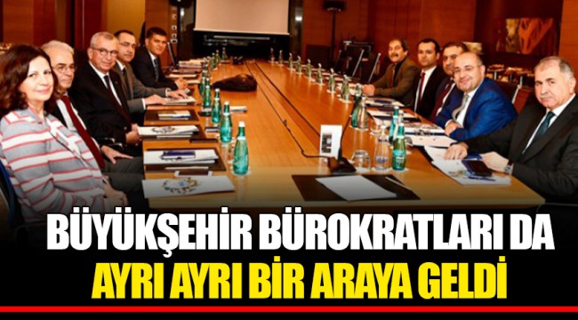 BÜYÜKŞEHİR BÜROKRATLARI DA AYRI AYRI BİR ARAYA GELDİ
