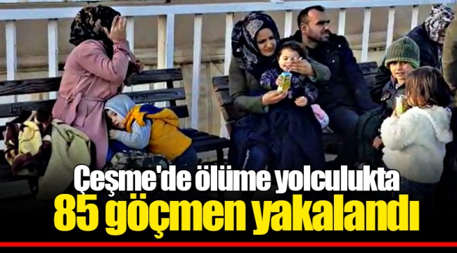 Çeşme'de ölüme yolculukta 85 göçmen yakalandı